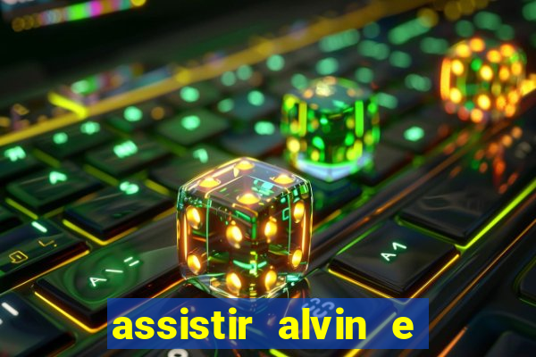 assistir alvin e os esquilos